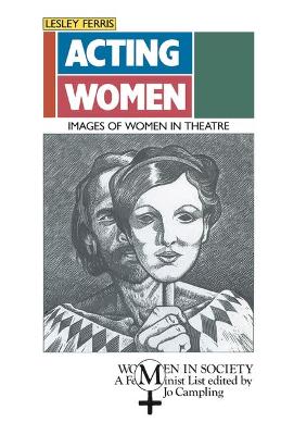 Acting Women: Images of Women in Theatre - Ferris, Lesley