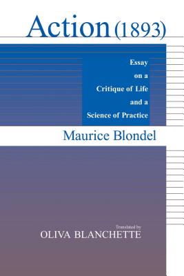 Action (1893): Essay on a Critique of Life and a Science of Practice - Blondel, Maurice, and Blanchette, Oliva (Translated by)