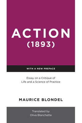 Action (1893): Essay on a Critique of Life and a Science of Practice - Blondel, Maurice, and Blanchette, Oliva (Translated by)