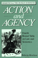 Action and Agency: Fourth Round Table on Law and Semiotics - Kevelson, Roberta (Editor)