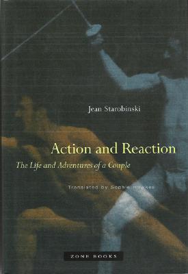Action and Reaction: The Life and Adventures of a Couple - Starobinski, Jean, Professor, and Hawkes, Sophie (Translated by), and Fort, Jeff (Translated by)