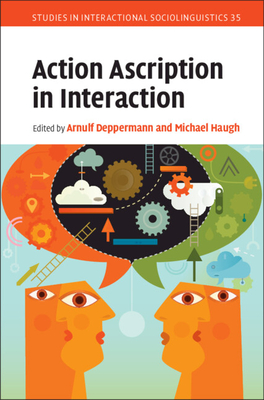 Action Ascription in Interaction - Deppermann, Arnulf (Editor), and Haugh, Michael (Editor)