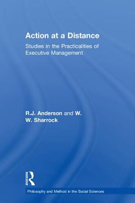 Action at a Distance: Studies in the Practicalities of Executive Management - Anderson, R.J., and Sharrock, W.W.