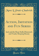 Action, Imitation and Fun Series: Jack and the Bean Stalk; Diamonds and Toads; Sleeping Beauty (Classic Reprint)