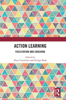 Action Learning: Facilitation and Coaching - Cauwelier, Peter (Editor), and Boak, George (Editor)