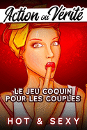 Action ou V?rit? Hot & Sexy: Le Jeu Coquin pour les Couples - Id?e Cadeau Saint-Valentin pour Homme et Femme - Pimentez vos Soir?es entre Adultes ! D?fis ?rotiques pour Amoureux et Amants