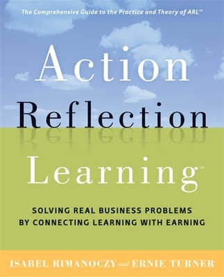 Action Reflection Learning: Solving Real Business Problems by Connecting Learning with Earning - Rimanoczy, Isabel, and Turner, Ernie