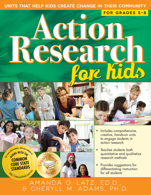 Action Research for Kids: Units That Help Kids Create Change in Their Community (Grades 5-8) - Latz, Amanda O., and Adams, Cheryll