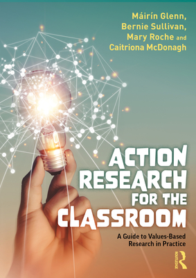 Action Research for the Classroom: A Guide to Values-Based Research in Practice - Glenn, Mirn, and Sullivan, Bernie, and Roche, Mary