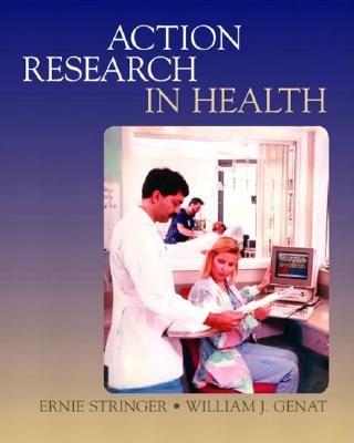 Action Research in Health - Stringer, Ernest T, Dr., and Stringer, Ernie, and Genat, William J