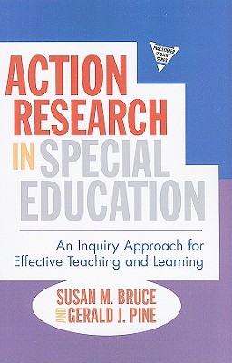 Action Research in Special Education: An Inquiry Approach for Effective Teaching and Learning - Bruce, Susan, and Pine, Gerald J, and Lytle, Susan L (Editor)