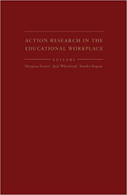 Action Research in the Educational Workplace - Farren, Margaret (Editor), and Whitehead, Jack (Editor), and Bognor, Branko (Editor)