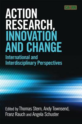 Action Research, Innovation and Change: International perspectives across disciplines - Stern, Thomas (Editor), and Townsend, Andrew (Editor), and Rauch, Franz (Editor)