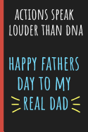 Actions speak louder than DNA Happy fathers day to my real Dad: Notebook, A lovely gift for a great Dad, Step dad, Great alternative to a card.
