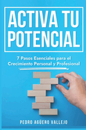 Activa tu Potencial: 7 Pasos Esenciales para el Crecimiento Personal y Profesional Transformacin y Crecimiento e Inteligencia Emocional
