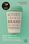 Activate Brand Purpose: How to Harness the Power of Movements to Transform Your Company