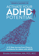 Activate Your ADHD Potential: A 12 Step Journey From Chaos to Confidence for Adults With ADHD