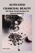 Activated Charcoal Beauty: DIY Body Scrub Recipes for Natural Radiance