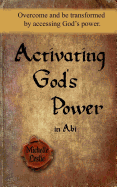 Activating God's Power in Abi: Overcome and be transformed by accessing God's power.