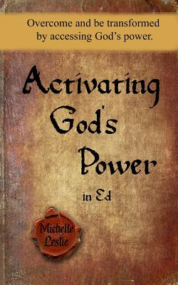 Activating God's Power in Ed: Overcome and Be Transformed by Accessing God's Power. - Leslie, Michelle