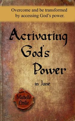 Activating God's Power in Jane: Overcome and be transformed by accessing God's power. - Leslie, Michelle