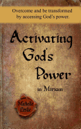 Activating God's Power in Miriam: Overcome and be transformed by accessing God's power.