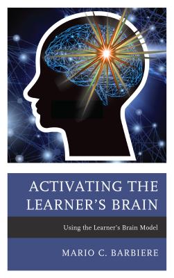 Activating the Learner's Brain: Using the Learner's Brain Model - Barbiere, Mario C