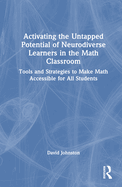 Activating the Untapped Potential of Neurodiverse Learners in the Math Classroom: Tools and Strategies to Make Math Accessible for All Students