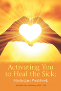 Activating You to Heal the Sick: Masterclass Workbook