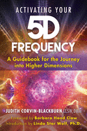 Activating Your 5d Frequency: A Guidebook for the Journey Into Higher Dimensions