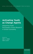 Activating Youth as Change Agents: Integrating Youth Participatory Action Research in School Counseling