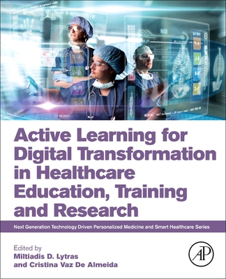 Active Learning for Digital Transformation in Healthcare Education, Training and Research - Lytras, Miltiadis (Editor), and de Almeida, Cristina Vaz (Editor)