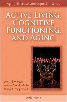 Active Living, Cognitive Functioning, and Aging - Poon, Leonard W, and Chodzko-Zajko, Wojtek, and Tomporowski, Phillip D