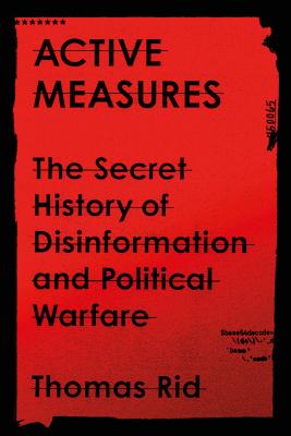 Active Measures: The Secret History of Disinformation and Political Warfare - Rid, Thomas