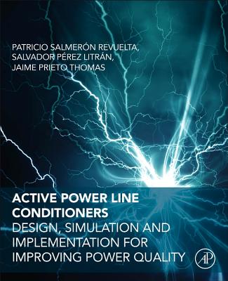 Active Power Line Conditioners: Design, Simulation and Implementation for Improving Power Quality - Revuelta, Patricio Salmeron, and Litrn, Salvador Prez, and Thomas, Jaime Prieto