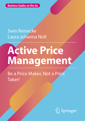 Active Price Management: Be a Price Maker, Not a Price Taker! - Reinecke, Sven, and Noll, Laura Johanna