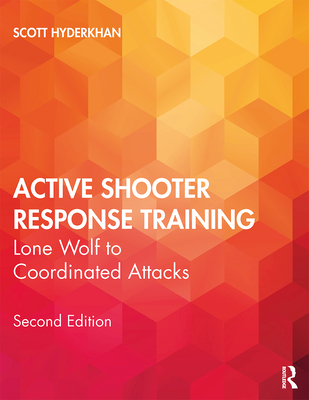 Active Shooter Response Training: Lone Wolf to Coordinated Attacks - Hyderkhan, Scott