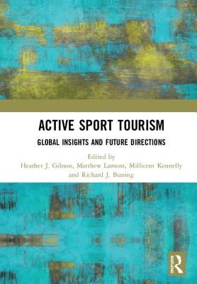 Active Sport Tourism: Global Insights and Future Directions - Gibson, Heather J. (Editor), and Lamont, Matthew (Editor), and Kennelly, Millicent (Editor)