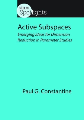 Active Subspaces: Emerging Ideas for Dimension Reduction in Parameter Studies - Constantine, Paul G.