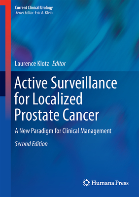 Active Surveillance for Localized Prostate Cancer: A New Paradigm for Clinical Management - Klotz, Laurence (Editor)