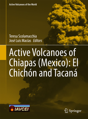 Active Volcanoes of Chiapas (Mexico): El Chichn and Tacan - Scolamacchia, Teresa (Editor), and Macas, Jos Luis (Editor)