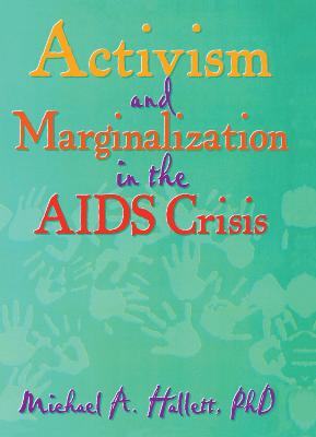 Activism and Marginalization in the AIDS Crisis - Hallett, Michael A