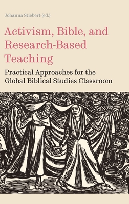 Activism, Bible, and Research-Based Teaching: Practical Approaches for the Global Biblical Studies Classroom - Stiebert, Johanna (Editor)