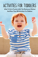 Activities for Toddlers: What To Do In Practice With The Montessori Method And More Than 100 Activities For Children