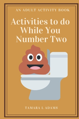 Activities to do While You Number Two: An Adult Activity Book - Adams, Tamara L