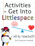 Activities to Get Into Littlespace All By Yourself: No Caregiver Needed