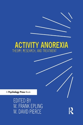 Activity Anorexia: Theory, Research, and Treatment - Epling, W. Frank (Editor), and Pierce, W. David (Editor)