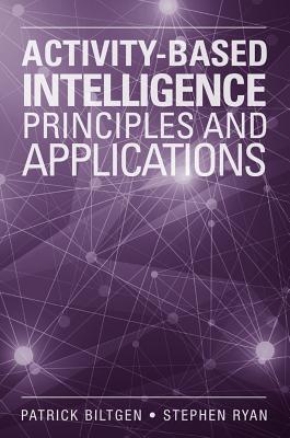 Activity-Based Intelligence: Principles and Applications - Biltgen, Patrick, and Ryan, Stephen