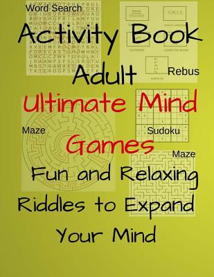 Activity Book Adult Ultimate Mind Games Fun and Relaxing Riddles to Expand Your Mind: 400+Much More Riddles to Make Your Friends Laugh With Mazes, Sudoku, Word Search, Rebus For Adults, Teens Volume 4 - Koch, Jerrod