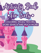 Activity Book For Girls Coloring Pages, Tracing, Word Search, And Much More!: Cute Illustrations And Designs To Color For Girls, Unicorns And More Coloring Activity Sheets